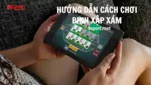 Hướng dẫn cách chơi binh xập xám