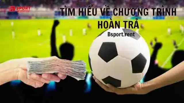 Chương trình hoản trả Bsport có nhưng ưu điểm gì?