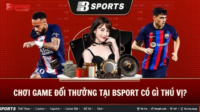 Những lý do Bsport thu hút được nhiều người chơi nhất