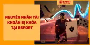 Nguyên nhân tài khoản bị khóa tại Bsport