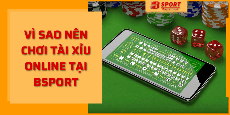 Vì sao nên chơi tài xỉu online tại bsport