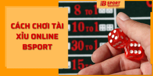 Cách chơi tài xỉu online bsport